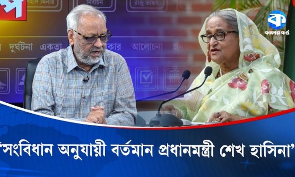 ‘সংবিধান অনুযায়ী বর্তমান প্রধানমন্ত্রী শেখ হাসিনা’